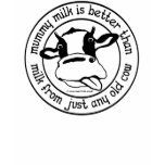 Mummy Milk is Better than Milk from Any Old Cow t-shirts