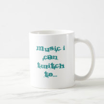 Music I can twitch to... Mugs