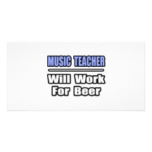 Music Teacher...Will Work For Beer Customized Photo Card