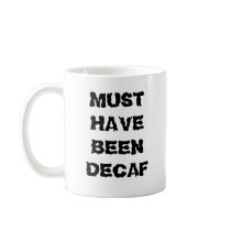 Must Have Been Decaf Coffee Mug