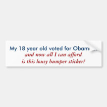 My 18 year old voted for Obama..., and now all ... Bumper Sticker