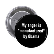 My anger is "manufactured" by Obama Buttons