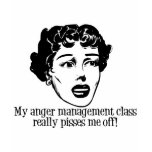 My Anger Management Class Really Pisses Me Off! t-shirts