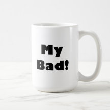 My Bad! Coffee Mug