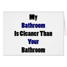 My Bathroom Is Cleaner Than Your Bathroom Greeting Cards