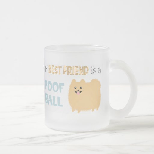 My Best Friend is a POOF BALL - Cute Pomeranian Coffee Mugs