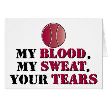 My Blood, My Sweat, Your Tears - Tennis Greeting Card