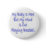 My Body Is Here But My Mind Is Out Playing Basebal Pin
