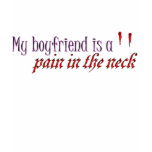 My Boyfriend is a pain in the neck t-shirts