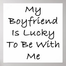 My Boyfriend Is Lucky To Be With Me Print