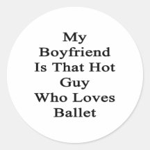 My Boyfriend Is That Hot Guy Who Loves Ballet Round Stickers