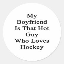My Boyfriend Is That Hot Guy Who Loves Hockey Round Sticker
