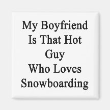My Boyfriend Is That Hot Guy Who Loves Snowboardin Fridge Magnet
