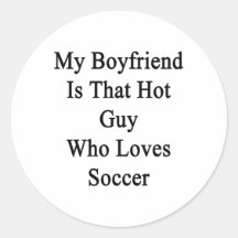 My Boyfriend Is That Hot Guy Who Loves Soccer Round Stickers