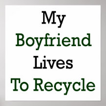 My Boyfriend Lives To Recycle Poster