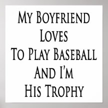 My Boyfriend Loves To Play Baseball And I'm His Tr Print