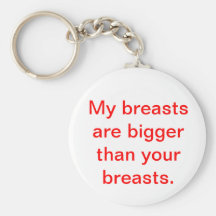 My Breasts Are Bigger Than Your Breasts Keychains