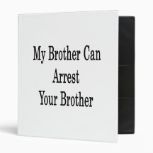 My Brother Can Arrest Your Brother 3 Ring Binder