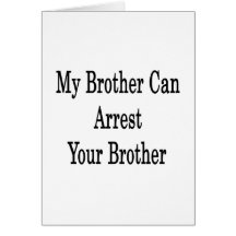 My Brother Can Arrest Your Brother Greeting Cards