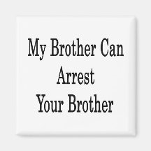 My Brother Can Arrest Your Brother Refrigerator Magnets