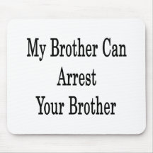My Brother Can Arrest Your Brother Mousepads