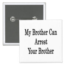 My Brother Can Arrest Your Brother Pins