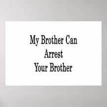 My Brother Can Arrest Your Brother Print