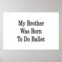 My Brother Was Born To Do Ballet Print