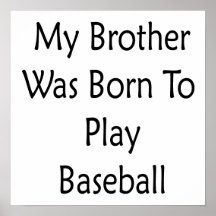 My Brother Was Born To Play Baseball Posters