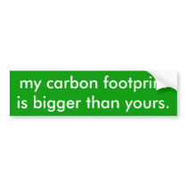 my carbon footprint is bigger than yours. bumper stickers