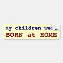 My children were BORN at HOME Bumper Sticker