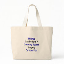 my dad can perform a coronary bypass surgery on yo canvas bags