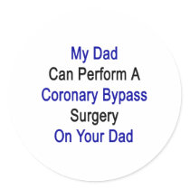 my dad can perform a coronary bypass surgery on yo sticker
