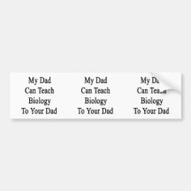 My Dad Can Teach Biology To Your Dad. Bumper Sticker
