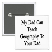 My Dad Can Teach Geography To Your Dad Button
