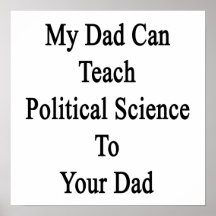 My Dad Can Teach Political Science To Your Dad Print