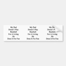 My Dad Doesn't Play Baseball For A Living He Does Bumper Stickers