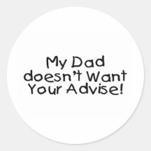 My Dad Doesn't Want Your Advise Sticker