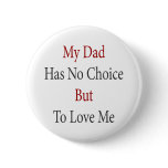 My Dad Has No Choice But To Love Me Pin