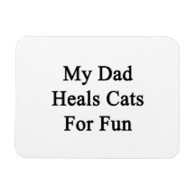 My Dad Heals Cats For Fun Flexible Magnets