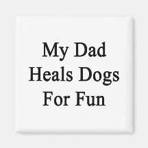 My Dad Heals Dogs For Fun Fridge Magnet