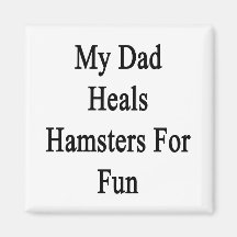 My Dad Heals Hamsters For Fun Magnet