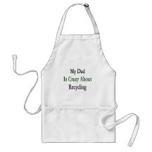 My Dad Is Crazy About Recycling Aprons