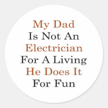 My Dad Is Not An Electrician For A Living He Does Round Sticker