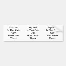 My Dad Is That Cute Guy Who Loves Tigers Bumper Stickers