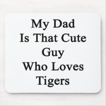 My Dad Is That Cute Guy Who Loves Tigers Mouse Pad