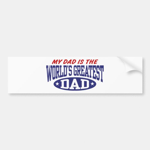 My Dad Is The World's Greatest Dad Bumper Stickers