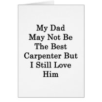 My Dad May Not Be The Best Carpenter But I Still L