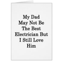 My Dad May Not Be The Best Electrician But I Still