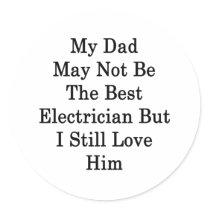 My Dad May Not Be The Best Electrician But I Still
